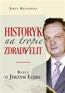 Picture of Historyk na tropie zdrady elit Rzecz o Jerzym Łojku