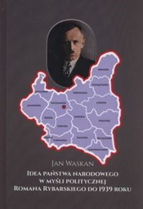 Obrazek Idea państwa narodowego w myśli politycznej Romana Rybarskiego od 1939 roku