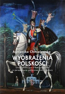 Picture of Wyobrażenia polskości. Sztuki plastyczne II Rzeczpospolitej w perspektywie społecznej historii kultu