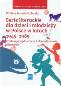 Picture of Serie literackie dla dzieci i młodzieży w Polsce w latach 1945-1989 Produkcja wydawnicza i ukształtowanie edytorskie