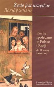 Obrazek Zycie jest wszędzie Ruchy społeczne w Polsce i Rosji do II wojny światowej