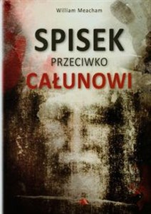 Picture of Spisek przeciwko Całunowi Jak błędnie potępiono i zbezczeszczono najcenniejszą chrześcijańską relikwię