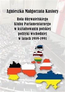 Picture of Rola Obywatelskiego Klubu Parlamentarnego w kształtowaniu polskiej polityki wschodniej w latach 19891991