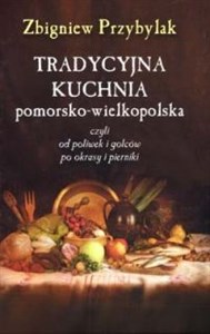 Picture of Tradycyjna kuchnai pomorsko - wielkopolska Czylio od poliwek i golców po okrasy i pierniki