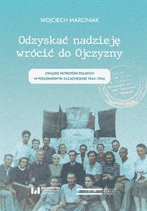 Picture of Odzyskać nadzieję wrócić do Ojczyzny Związek Patriotów Polskich w Południowym Kazachstanie 1944–1946