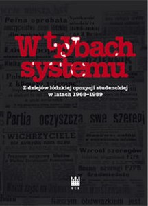 Obrazek W trybach systemu Z dziejów łódzkiej opozycji studenckiej w latach 1968-1989
