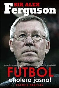 Obrazek Sir Alex Ferguson Futbol cholera jasna Biografia jednej z największych osobowości współczesnej piłki