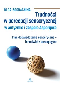 Picture of Trudności w percepcji sensorycznej w autyzmie i zespole Aspergera Inne doświadczenia sensoryczne - inne światy percepcyjne