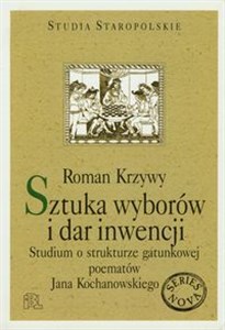 Picture of Sztuka wyborów i dar inwencji Studium o strukturze gatunkowej poematów Jana Kochanowskiego