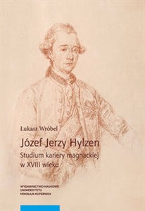 Obrazek Józef Jerzy Hylzen Studium kariery magnackiej w XVIII wieku