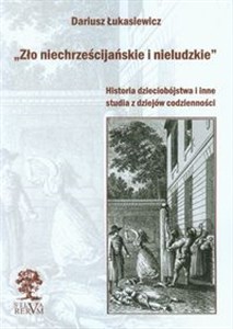 Picture of Zło niechrześcijańskie i nieludzkie Historia dzieciobójstwa i inne studia z dziejów codzienności