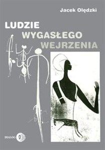 Obrazek Ludzie wygasłego wejrzenia Szkice poświęcone wybranym kulturom pierwotnym dawnego i współczesnego świata