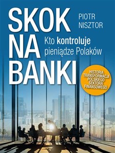 Obrazek Skok na banki Kto kontroluje pieniądze Polaków. Historia transformacji polskiego sektora finansowego
