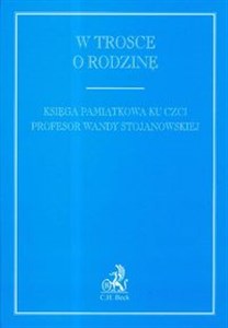 Obrazek W trosce o rodzinę Księga pamiątkowa ku czci Profesor Wandy Stojanowskiej