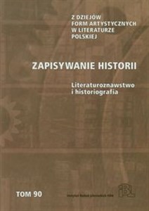 Picture of Zapisywanie historii Literaturoznawstwo i historiografia Z dziejów form artystycznych w literaturze polskiej. Tom 90
