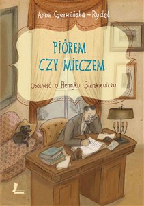 Picture of Piórem czy mieczem Opowieść o Henryku Sienkiewiczu