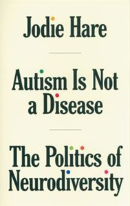 Obrazek Autism Is Not A Disease The Politics of Neurodiversity