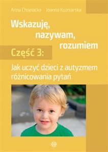 Picture of Wskazuję nazywam rozumiem Część 3 Jak uczyć dzieci z autyzmem różnicowania pytań