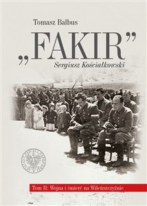 Obrazek Fakir Sergiusz Kościałkowski t2 Wojna i śmierć na Wileńszczyźnie t. 2: Wojna i śmierć na Wileńszczyźnie