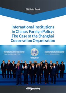 Obrazek International Institutions in China’s Foreign Policy: The Case of the Shanghai Cooperation Organization