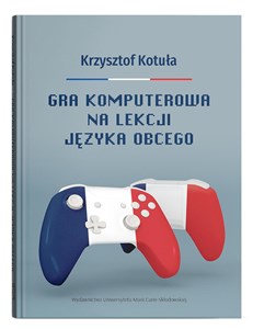 Obrazek Gra komputerowa na lekcji języka obcego Procesy interakcyjne w zgamifikowanej klasie języka francuskiego