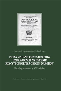 Picture of Pisma wydane przez jezuitów działających na terenie Rzeczypospolitej Obojga Narodów Katalog druków z XVI wieku