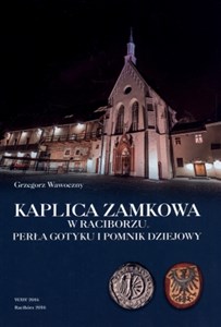 Picture of Kaplica zamkowa w Raciborzu Perła gotyku i pomnik dziejowy