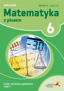Picture of Matematyka z plusem 6 Liczby i wyrażenia algebraiczne Część 1 Ćwiczenia Wersja A Część 1/3 Szkoła podstawowa