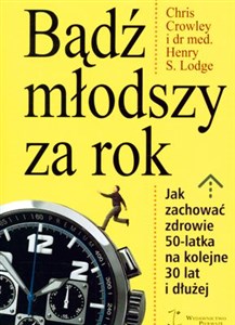 Picture of Bądź młodszy za rok Jak zachować zdrowie 50-latka na kolejne 30 lat i dłużej