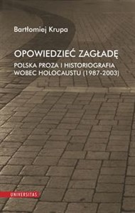 Picture of Opowiedzieć Zagładę Polska proza i historiografia wobec Holocaustu (1987-2003)