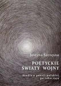 Picture of Poetyckie światy wojny Studia o poezji polskiej po roku 1939