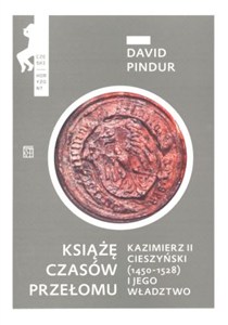 Obrazek Książę czasów przełomu Kazimierz II Cieszyński i jego władztwo
