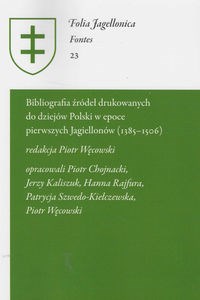 Obrazek Bibliografia źródeł drukowanych do dziejów Polski w epoce pierwszych Jagiellonów (1385-1506)