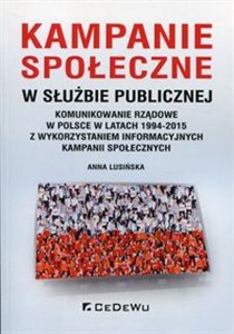 Picture of Kampanie społeczne w służbie publicznej Komunikowanie rządowe w Polsce w latach 1994-2015 z wykorzystaniem informacyjnych kampanii społecznych