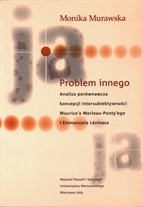 Picture of Problem innego Analiza porównawcza koncepcji intersubiektywności Maurice’a Merlau Ponty’ego i Emman