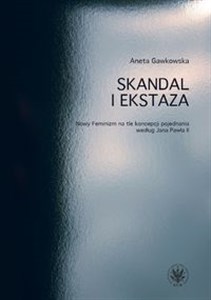 Picture of Skandal i ekstaza Nowy Feminizm na tle koncepcji pojednania według Jana Pawła II