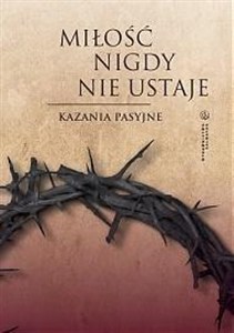 Picture of Miłość nigdy nie ustaje. Kazania pasyjne