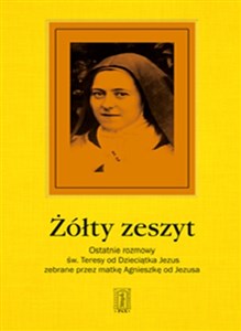 Obrazek Żółty zeszyt Ostatnie rozmowy św. Teresy od Dzieciątka Jezus zebrane przez Matkę Agnieszkę od Jezusa