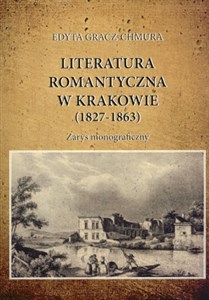 Obrazek Literatura romantyczna w Krakowie (1827-1863) Zarys monograficzny