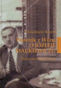 Obrazek Ptasznik z Wilna o Józefie Mackiewiczu zarys monograficzny