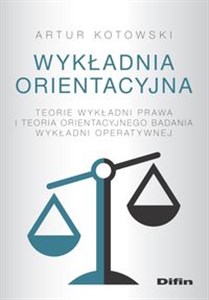 Picture of Wykładnia orientacyjna Teorie wykładni prawa i teoria orientacyjnego badania wykładni operatywnej