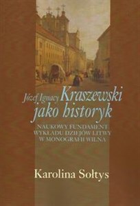 Picture of Józef Ignacy Kraszewski jako historyk Naukowy fundament wykładu dziejów Litwy w monografii Wilna