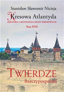 Picture of Kresowa Atlantyda Tom XVII Twierdze Rzeczypospolitej Historia i mitologia miast kresowych