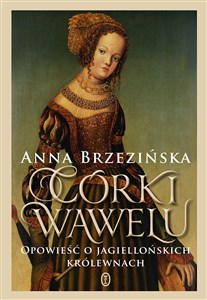 Picture of Córki Wawelu Opowieść o jagiellońskich królewnach