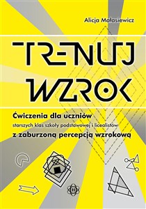 Picture of Trenuj wzrok Ćwiczenia dla uczniów starszych klas szkoły podstawowej i licealistów z zaburzoną percepcją wzrokową