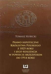Picture of Prawo hipoteczne  Królestwa Polskiego z 1825 roku i jego realizacja w powiecie brzezińskim do 1914 roku