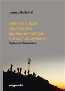 Obrazek Godność ludzka jako wartość społeczno-moralna mit czy rzeczywistość? Studium interdyscyplinarne