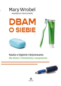 Picture of Dbam o siebie Nauka o higienie i dojrzewaniu dla dzieci i młodzieży z autyzmem. Współpraca autorska Patricia Reilly