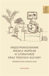 Picture of Międzypokoleniowe miejsca wspólne w literaturze oraz tekstach kultury perspektywa edukacyjna
