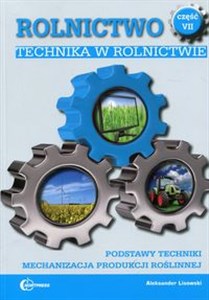 Picture of Rolnictwo Część 7 Technika w rolnictwie Podręcznik Podstawy techniki. Mechanizacja produkcji roślinnej. Technik rolnik